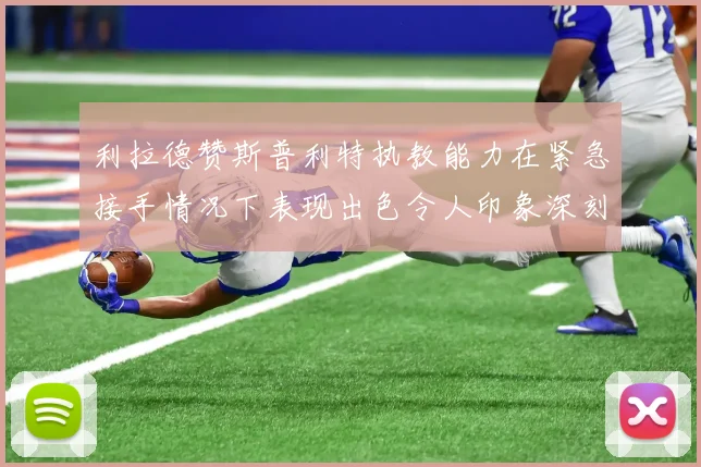 利拉德赞斯普利特执教能力在紧急接手情况下表现出色令人印象深刻