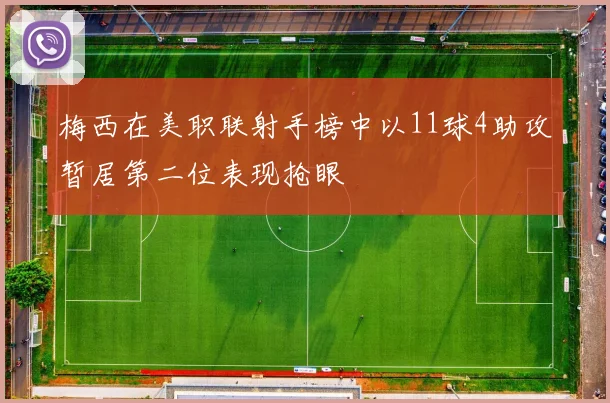 梅西在美职联射手榜中以11球4助攻暂居第二位表现抢眼