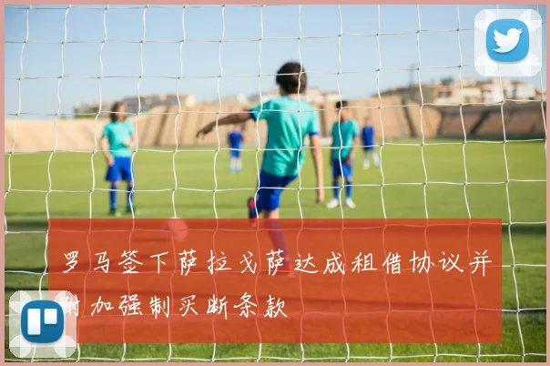 罗马签下萨拉戈萨达成租借协议并附加强制买断条款